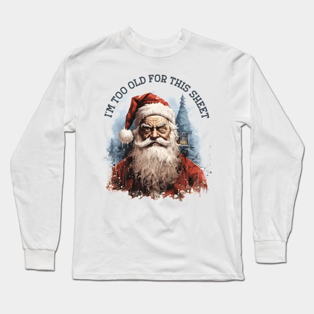 I'm Too Old For This Sheet Santa T-Shirt Long Sleeve T-Shirt by Hobbybox